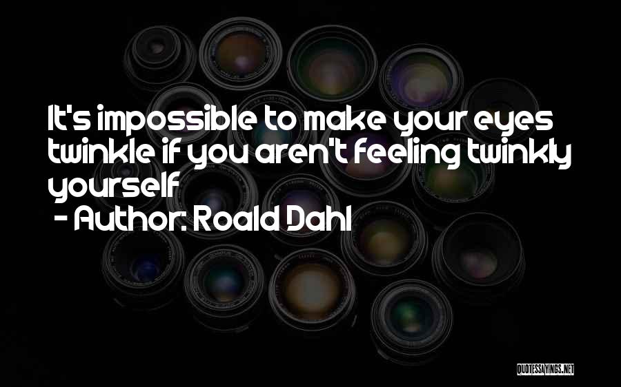 Roald Dahl Quotes: It's Impossible To Make Your Eyes Twinkle If You Aren't Feeling Twinkly Yourself