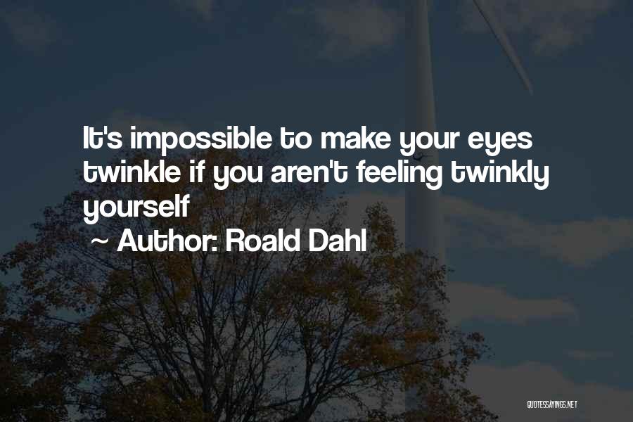 Roald Dahl Quotes: It's Impossible To Make Your Eyes Twinkle If You Aren't Feeling Twinkly Yourself