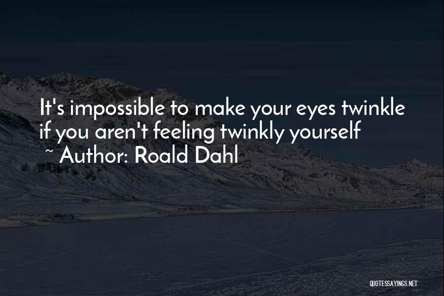 Roald Dahl Quotes: It's Impossible To Make Your Eyes Twinkle If You Aren't Feeling Twinkly Yourself