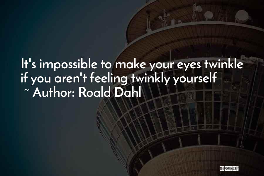 Roald Dahl Quotes: It's Impossible To Make Your Eyes Twinkle If You Aren't Feeling Twinkly Yourself