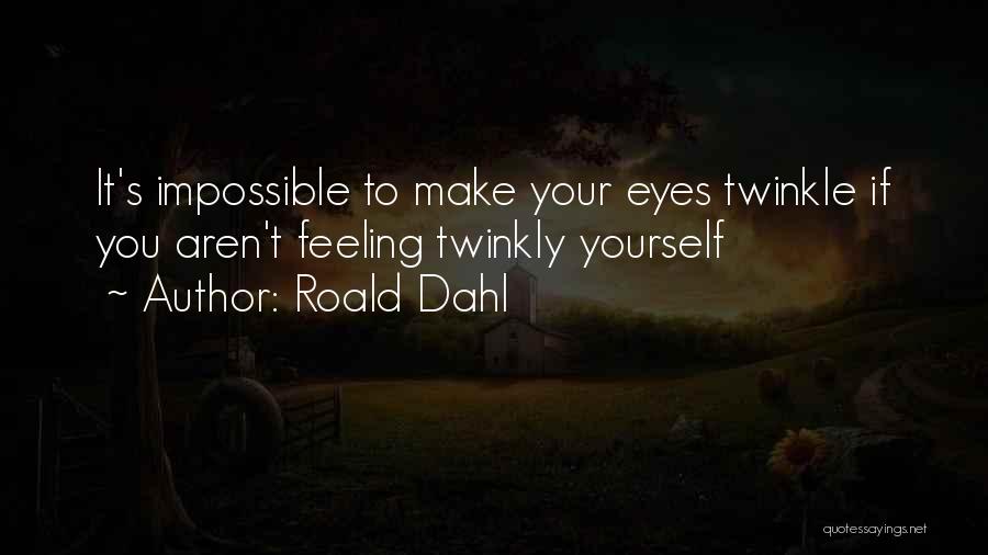 Roald Dahl Quotes: It's Impossible To Make Your Eyes Twinkle If You Aren't Feeling Twinkly Yourself