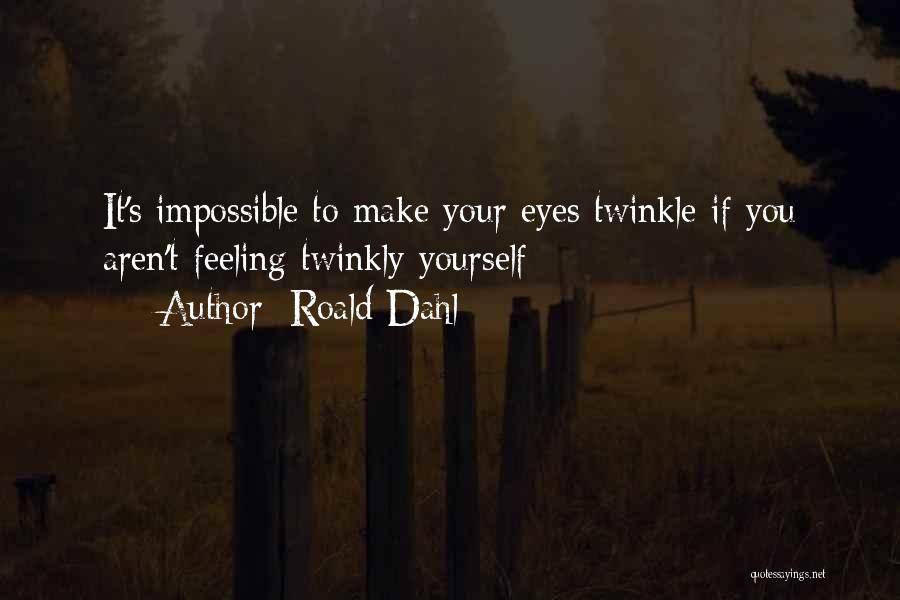 Roald Dahl Quotes: It's Impossible To Make Your Eyes Twinkle If You Aren't Feeling Twinkly Yourself