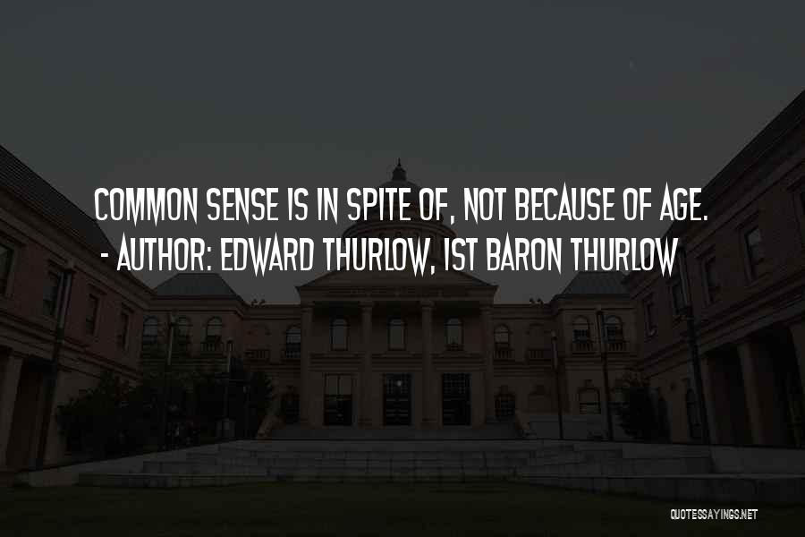 Edward Thurlow, 1st Baron Thurlow Quotes: Common Sense Is In Spite Of, Not Because Of Age.