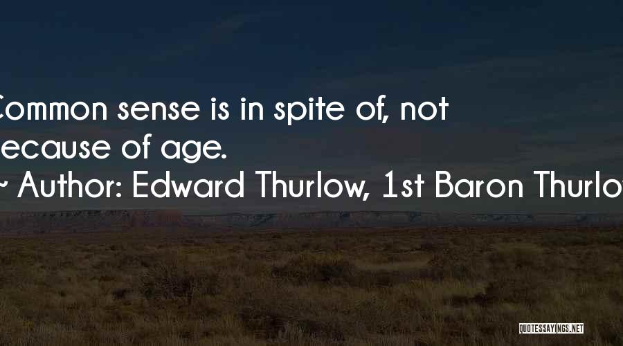 Edward Thurlow, 1st Baron Thurlow Quotes: Common Sense Is In Spite Of, Not Because Of Age.