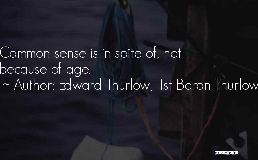Edward Thurlow, 1st Baron Thurlow Quotes: Common Sense Is In Spite Of, Not Because Of Age.