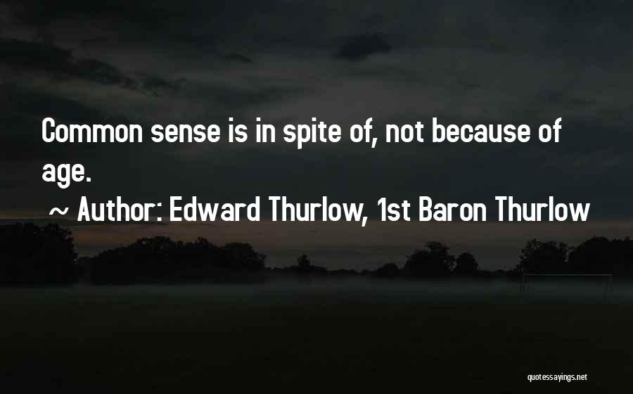 Edward Thurlow, 1st Baron Thurlow Quotes: Common Sense Is In Spite Of, Not Because Of Age.