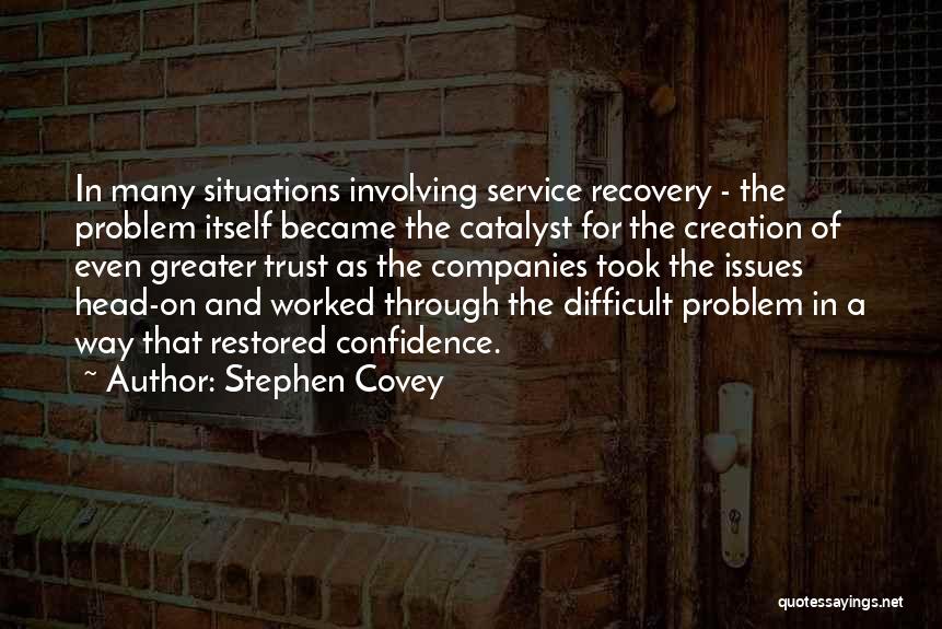 Stephen Covey Quotes: In Many Situations Involving Service Recovery - The Problem Itself Became The Catalyst For The Creation Of Even Greater Trust