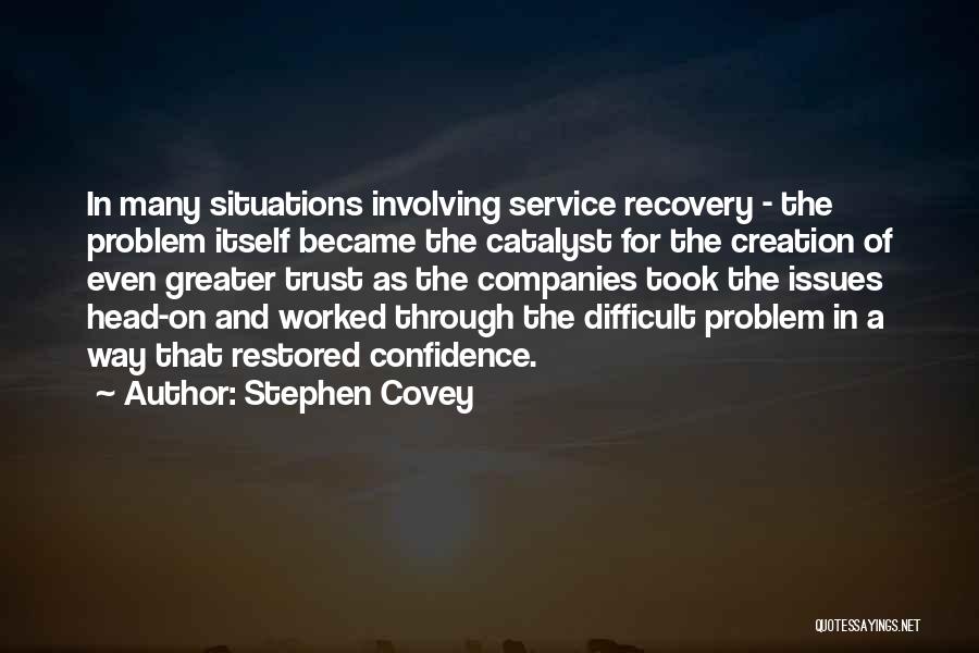 Stephen Covey Quotes: In Many Situations Involving Service Recovery - The Problem Itself Became The Catalyst For The Creation Of Even Greater Trust