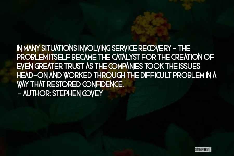 Stephen Covey Quotes: In Many Situations Involving Service Recovery - The Problem Itself Became The Catalyst For The Creation Of Even Greater Trust