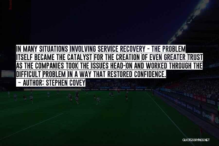 Stephen Covey Quotes: In Many Situations Involving Service Recovery - The Problem Itself Became The Catalyst For The Creation Of Even Greater Trust