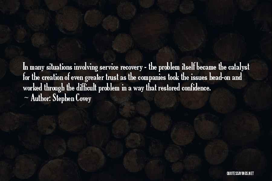 Stephen Covey Quotes: In Many Situations Involving Service Recovery - The Problem Itself Became The Catalyst For The Creation Of Even Greater Trust