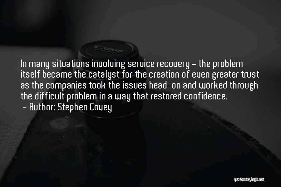 Stephen Covey Quotes: In Many Situations Involving Service Recovery - The Problem Itself Became The Catalyst For The Creation Of Even Greater Trust