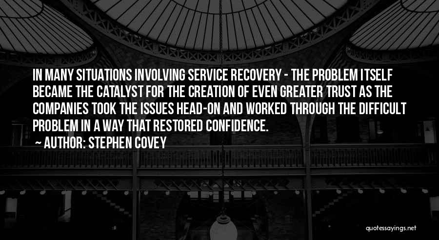 Stephen Covey Quotes: In Many Situations Involving Service Recovery - The Problem Itself Became The Catalyst For The Creation Of Even Greater Trust