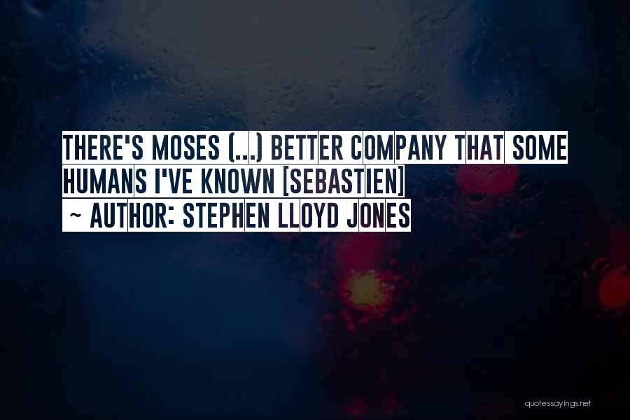Stephen Lloyd Jones Quotes: There's Moses (...) Better Company That Some Humans I've Known [sebastien]