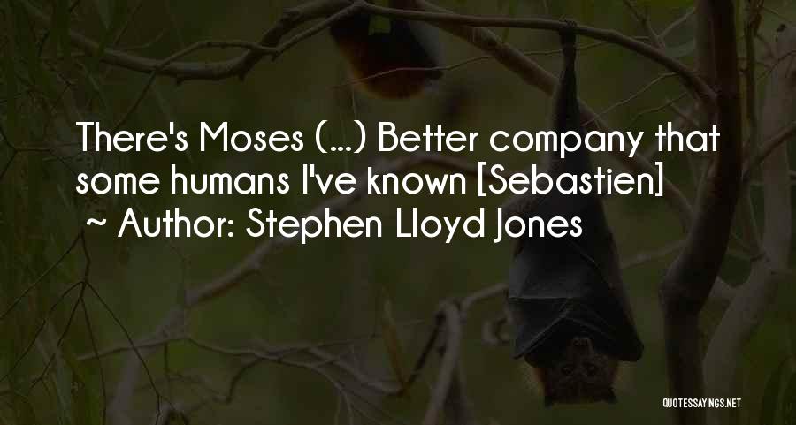 Stephen Lloyd Jones Quotes: There's Moses (...) Better Company That Some Humans I've Known [sebastien]