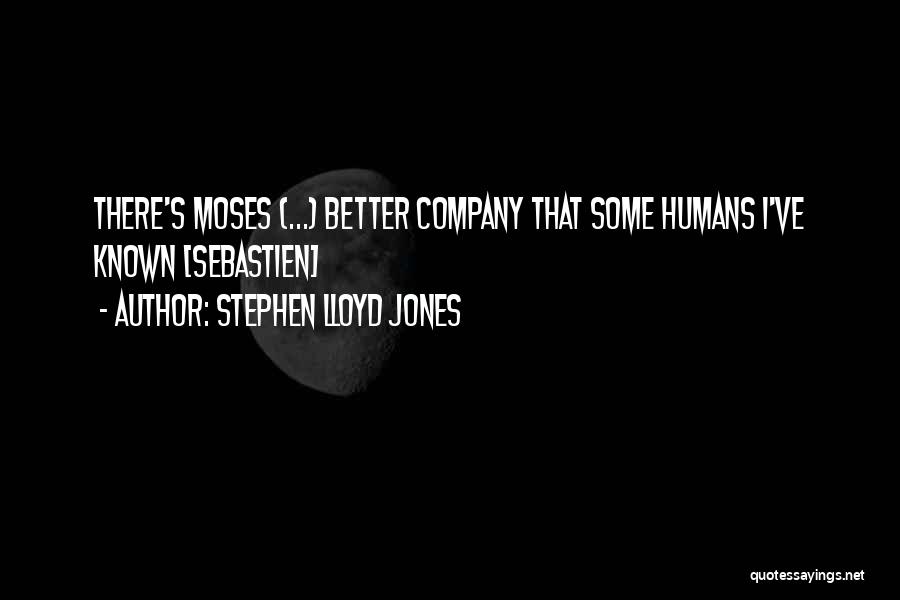 Stephen Lloyd Jones Quotes: There's Moses (...) Better Company That Some Humans I've Known [sebastien]