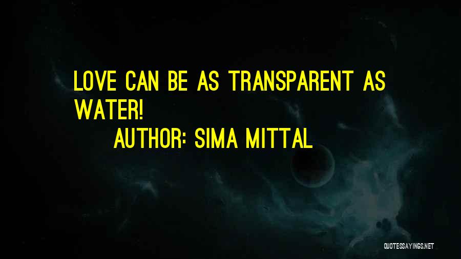 Sima Mittal Quotes: Love Can Be As Transparent As Water!
