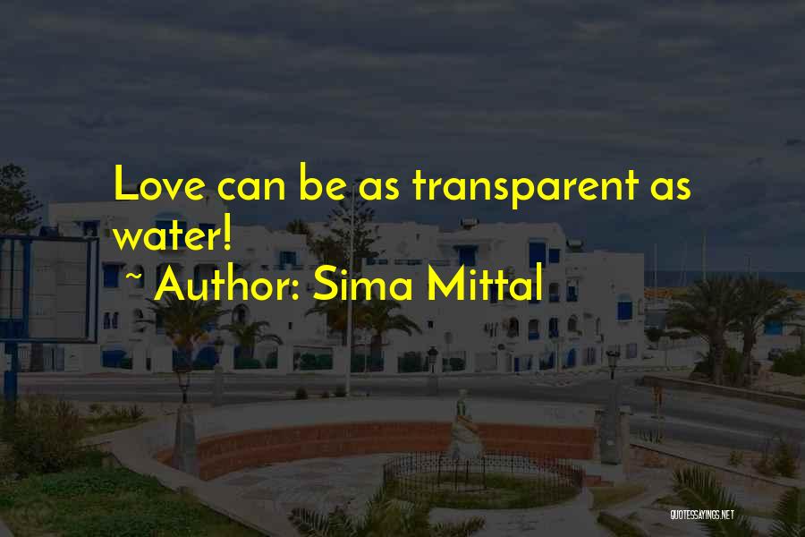 Sima Mittal Quotes: Love Can Be As Transparent As Water!