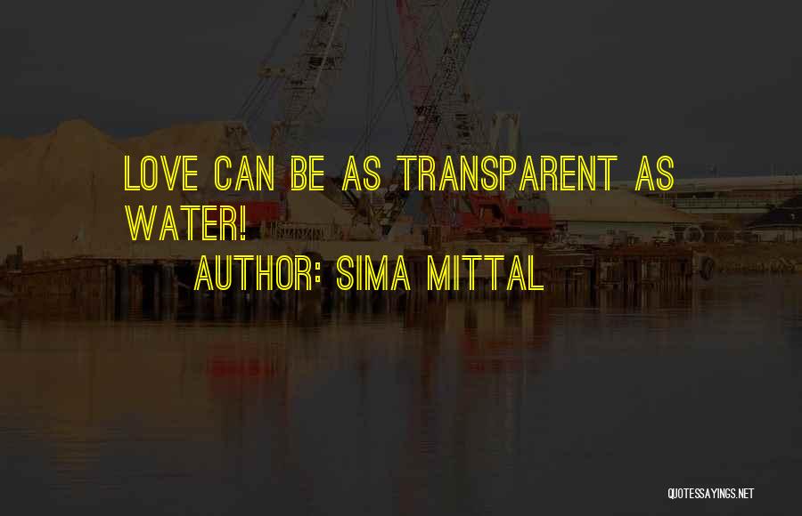Sima Mittal Quotes: Love Can Be As Transparent As Water!