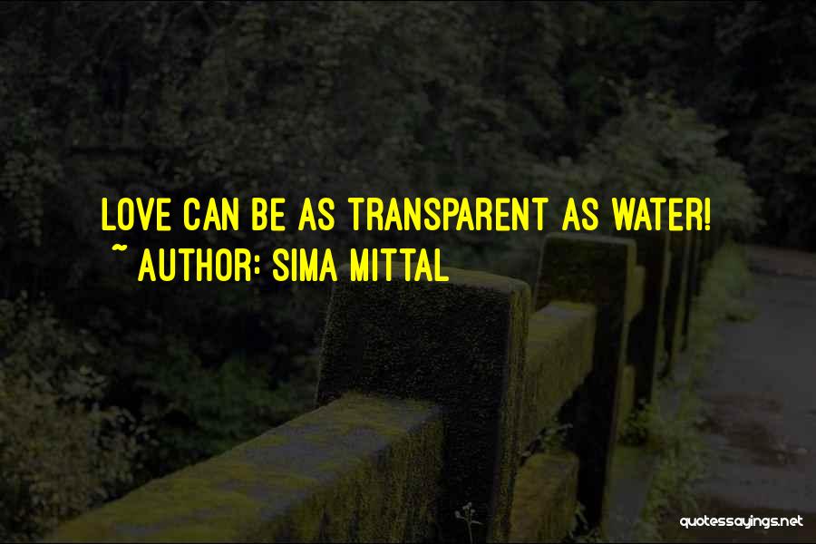 Sima Mittal Quotes: Love Can Be As Transparent As Water!