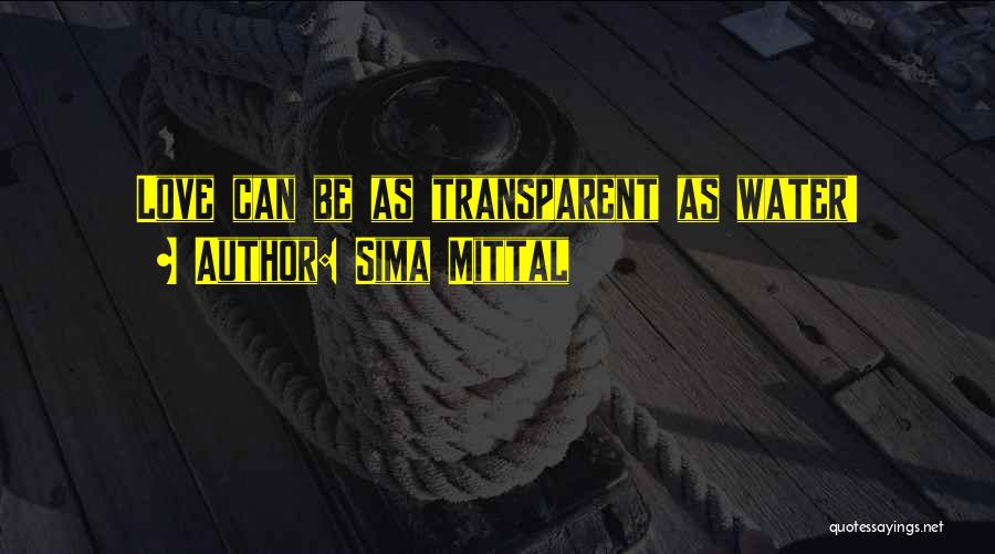 Sima Mittal Quotes: Love Can Be As Transparent As Water!