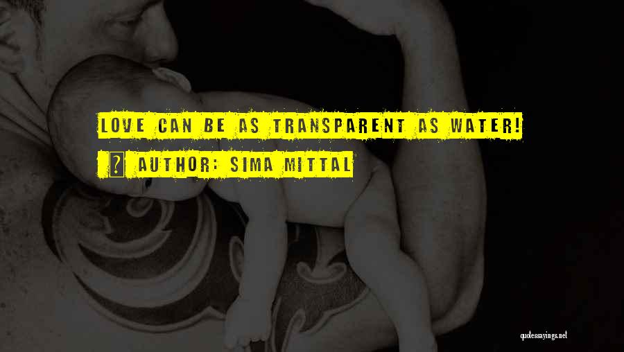 Sima Mittal Quotes: Love Can Be As Transparent As Water!