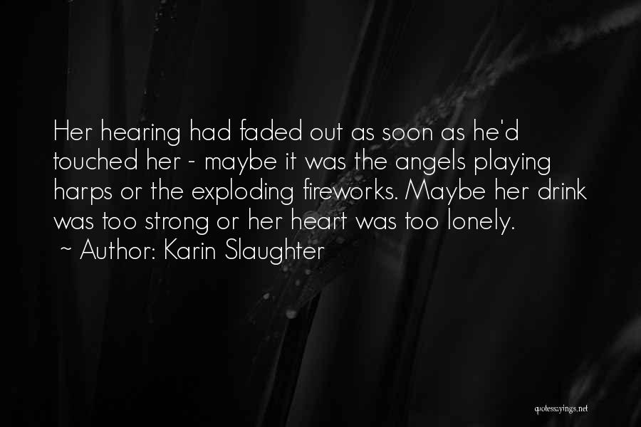 Karin Slaughter Quotes: Her Hearing Had Faded Out As Soon As He'd Touched Her - Maybe It Was The Angels Playing Harps Or