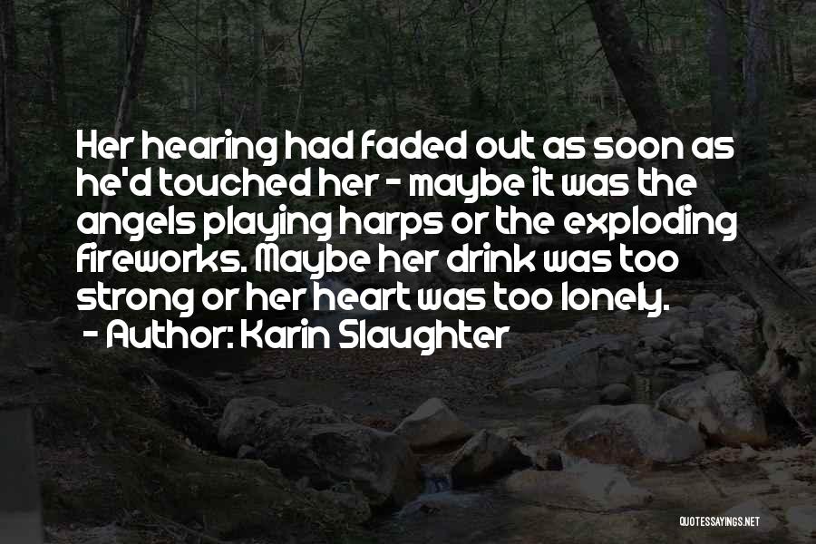 Karin Slaughter Quotes: Her Hearing Had Faded Out As Soon As He'd Touched Her - Maybe It Was The Angels Playing Harps Or