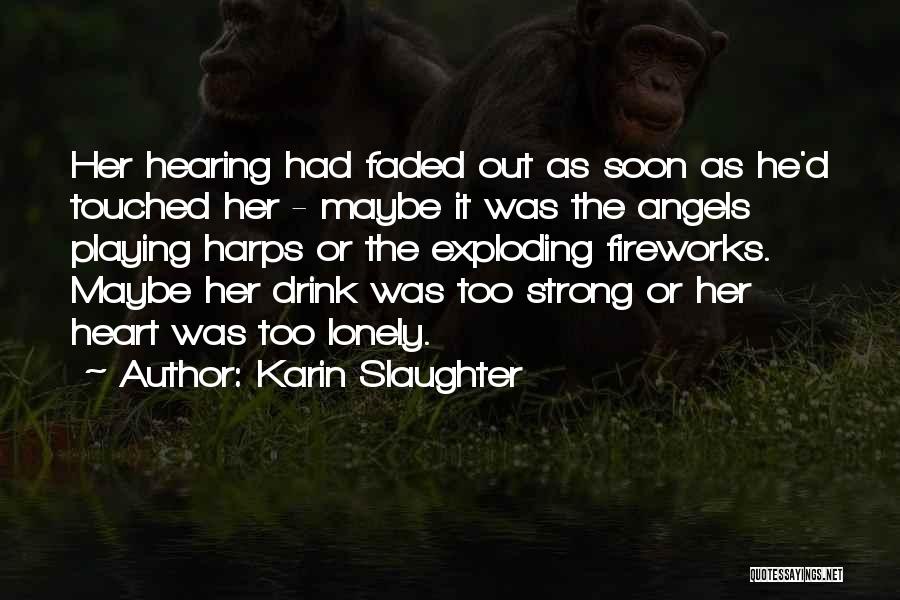 Karin Slaughter Quotes: Her Hearing Had Faded Out As Soon As He'd Touched Her - Maybe It Was The Angels Playing Harps Or