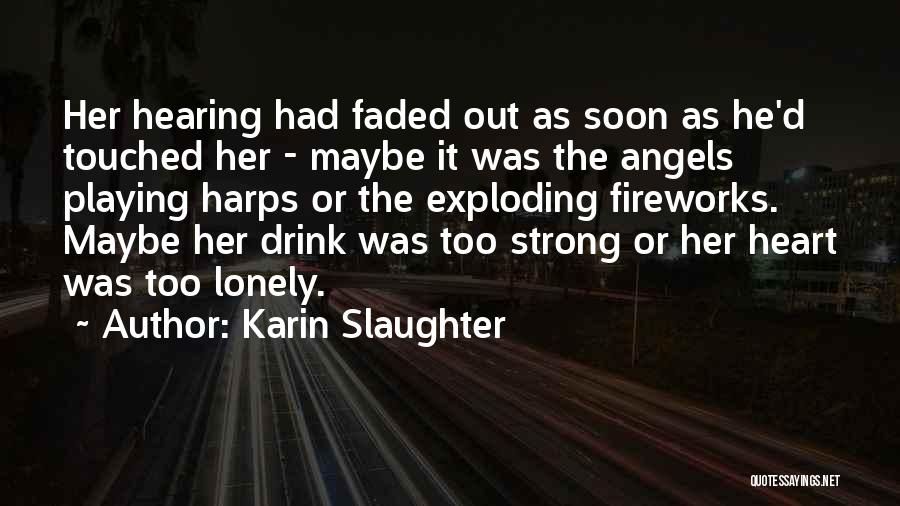 Karin Slaughter Quotes: Her Hearing Had Faded Out As Soon As He'd Touched Her - Maybe It Was The Angels Playing Harps Or