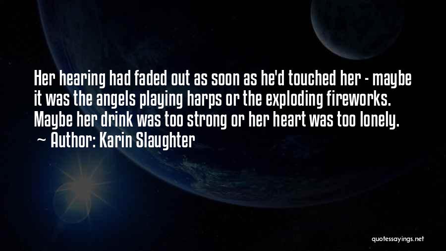 Karin Slaughter Quotes: Her Hearing Had Faded Out As Soon As He'd Touched Her - Maybe It Was The Angels Playing Harps Or