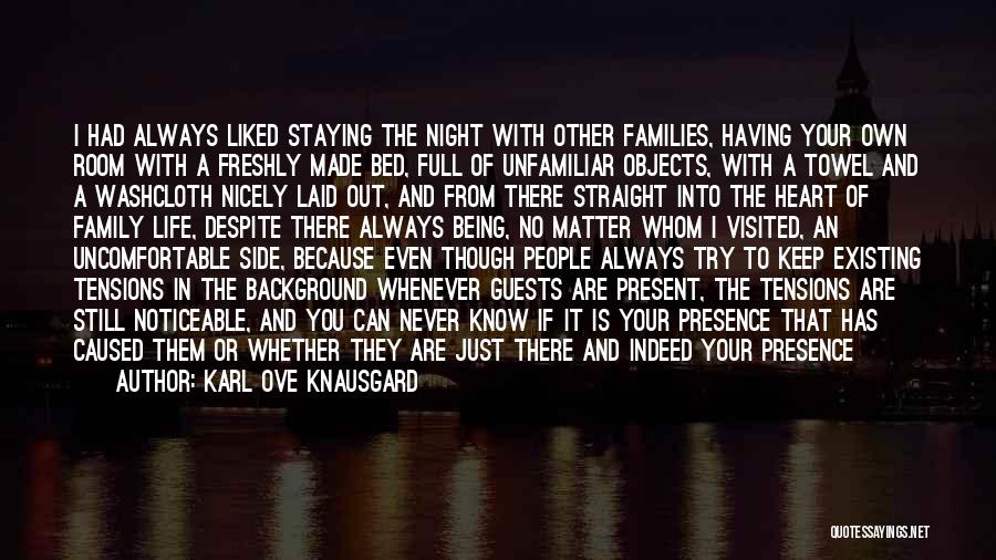 Karl Ove Knausgard Quotes: I Had Always Liked Staying The Night With Other Families, Having Your Own Room With A Freshly Made Bed, Full