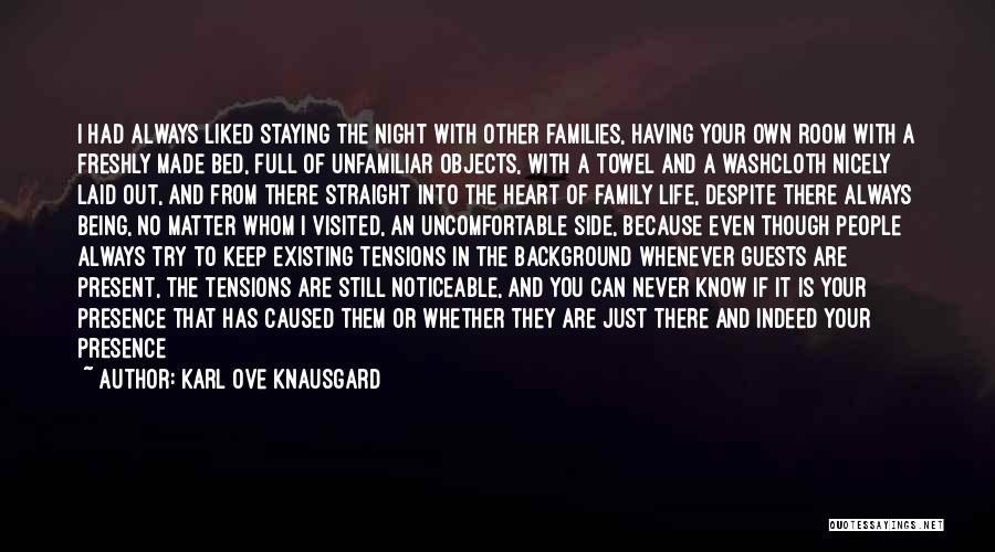 Karl Ove Knausgard Quotes: I Had Always Liked Staying The Night With Other Families, Having Your Own Room With A Freshly Made Bed, Full