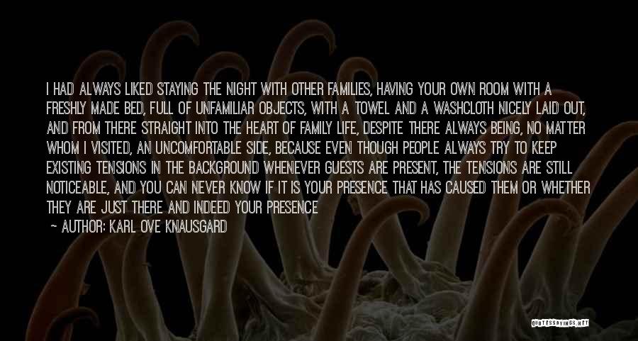 Karl Ove Knausgard Quotes: I Had Always Liked Staying The Night With Other Families, Having Your Own Room With A Freshly Made Bed, Full