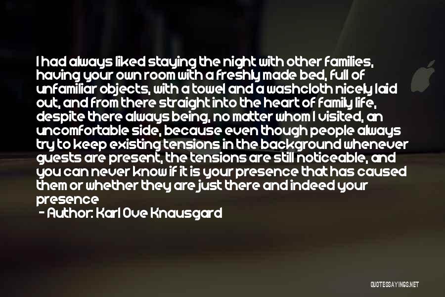 Karl Ove Knausgard Quotes: I Had Always Liked Staying The Night With Other Families, Having Your Own Room With A Freshly Made Bed, Full