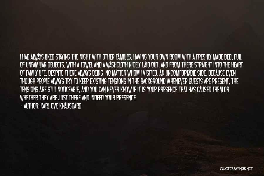 Karl Ove Knausgard Quotes: I Had Always Liked Staying The Night With Other Families, Having Your Own Room With A Freshly Made Bed, Full