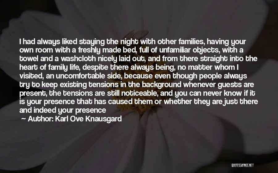 Karl Ove Knausgard Quotes: I Had Always Liked Staying The Night With Other Families, Having Your Own Room With A Freshly Made Bed, Full