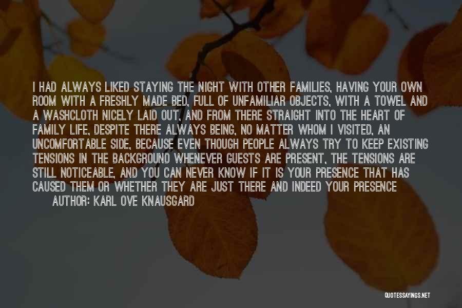 Karl Ove Knausgard Quotes: I Had Always Liked Staying The Night With Other Families, Having Your Own Room With A Freshly Made Bed, Full