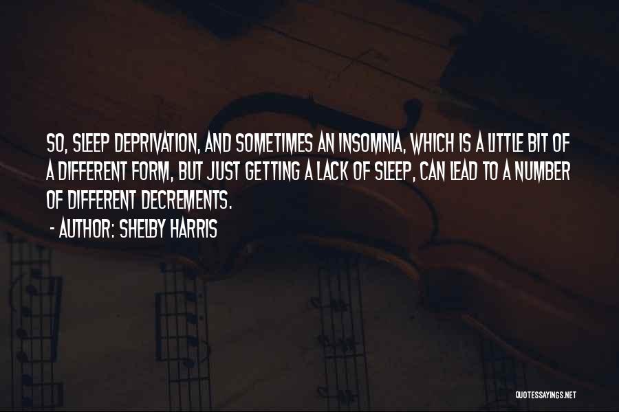 Shelby Harris Quotes: So, Sleep Deprivation, And Sometimes An Insomnia, Which Is A Little Bit Of A Different Form, But Just Getting A