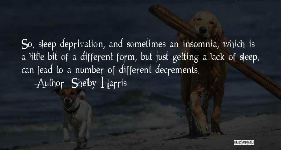 Shelby Harris Quotes: So, Sleep Deprivation, And Sometimes An Insomnia, Which Is A Little Bit Of A Different Form, But Just Getting A