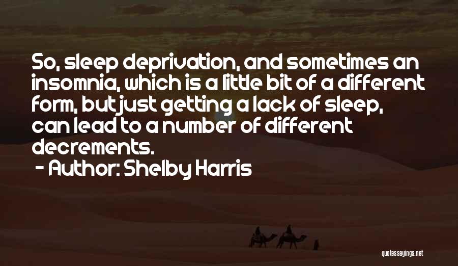 Shelby Harris Quotes: So, Sleep Deprivation, And Sometimes An Insomnia, Which Is A Little Bit Of A Different Form, But Just Getting A