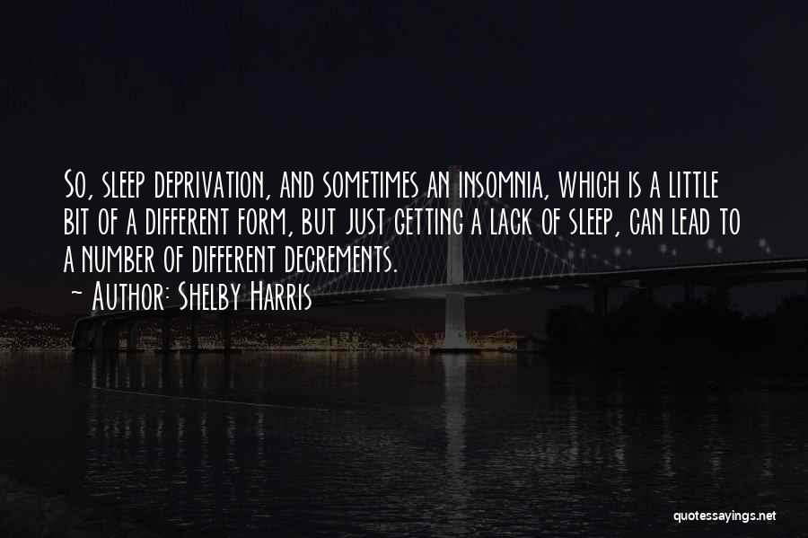 Shelby Harris Quotes: So, Sleep Deprivation, And Sometimes An Insomnia, Which Is A Little Bit Of A Different Form, But Just Getting A