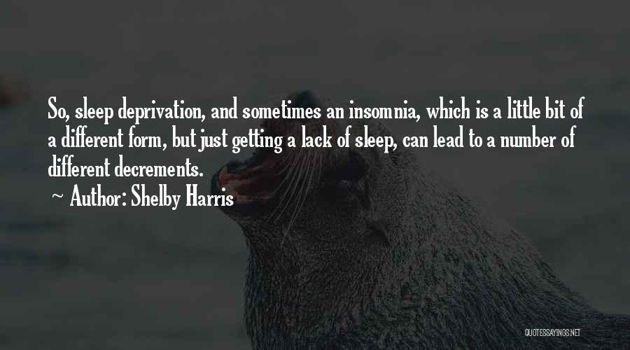 Shelby Harris Quotes: So, Sleep Deprivation, And Sometimes An Insomnia, Which Is A Little Bit Of A Different Form, But Just Getting A