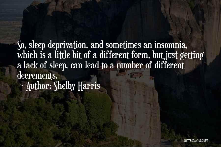 Shelby Harris Quotes: So, Sleep Deprivation, And Sometimes An Insomnia, Which Is A Little Bit Of A Different Form, But Just Getting A