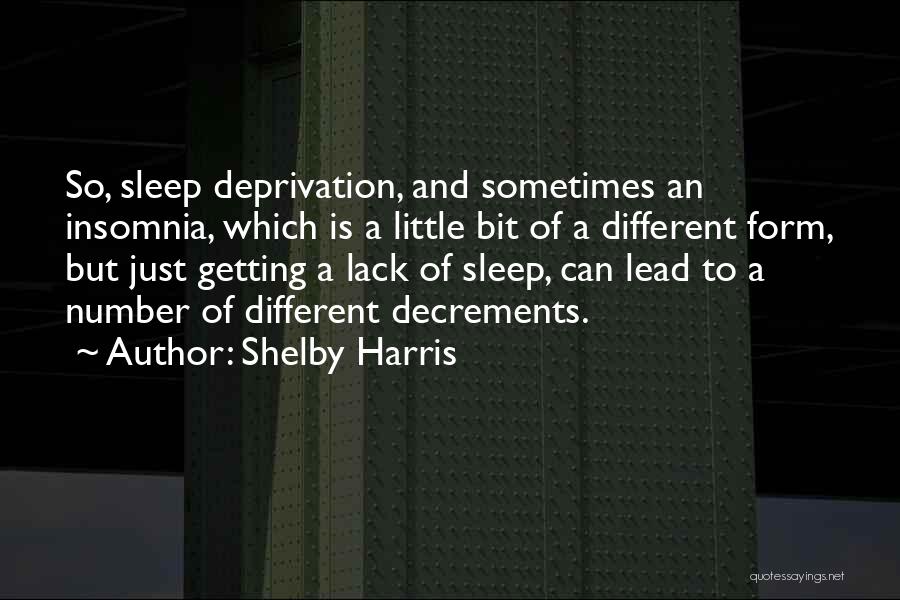 Shelby Harris Quotes: So, Sleep Deprivation, And Sometimes An Insomnia, Which Is A Little Bit Of A Different Form, But Just Getting A