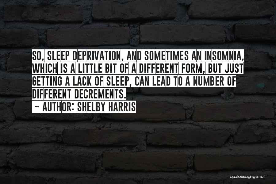 Shelby Harris Quotes: So, Sleep Deprivation, And Sometimes An Insomnia, Which Is A Little Bit Of A Different Form, But Just Getting A