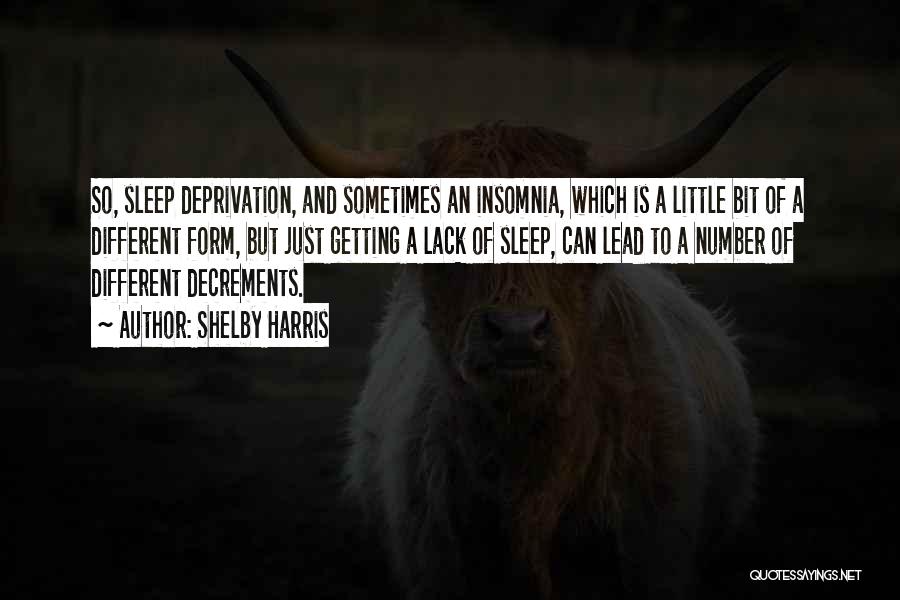 Shelby Harris Quotes: So, Sleep Deprivation, And Sometimes An Insomnia, Which Is A Little Bit Of A Different Form, But Just Getting A