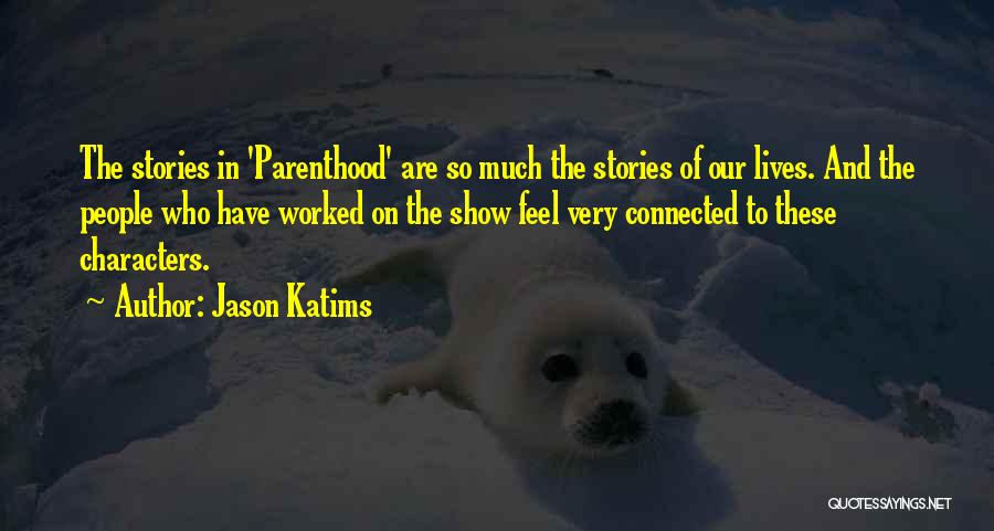 Jason Katims Quotes: The Stories In 'parenthood' Are So Much The Stories Of Our Lives. And The People Who Have Worked On The