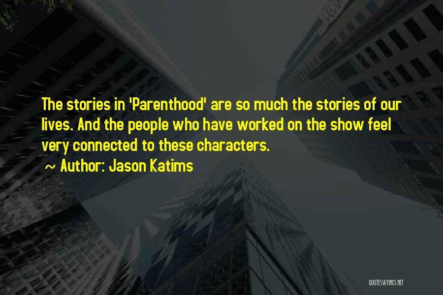 Jason Katims Quotes: The Stories In 'parenthood' Are So Much The Stories Of Our Lives. And The People Who Have Worked On The