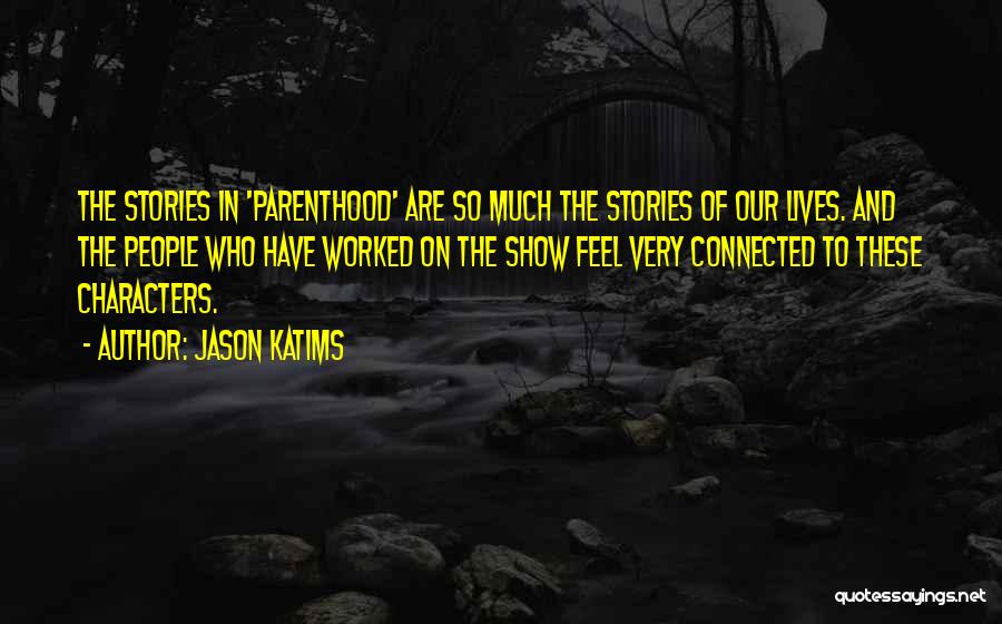 Jason Katims Quotes: The Stories In 'parenthood' Are So Much The Stories Of Our Lives. And The People Who Have Worked On The